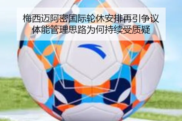 梅西迈阿密国际轮休安排再引争议 体能管理思路为何持续受质疑 - mksports